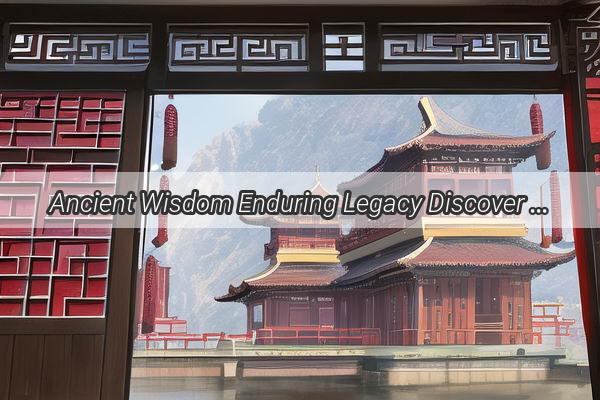 Ancient Wisdom Enduring Legacy Discover the Timeless Splendor of Chinese Culture